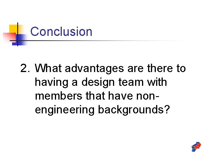 Conclusion 2. What advantages are there to having a design team with members that
