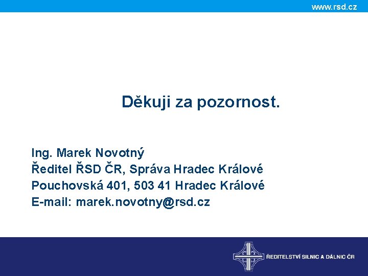 www. rsd. cz Děkuji za pozornost. Ing. Marek Novotný Ředitel ŘSD ČR, Správa Hradec