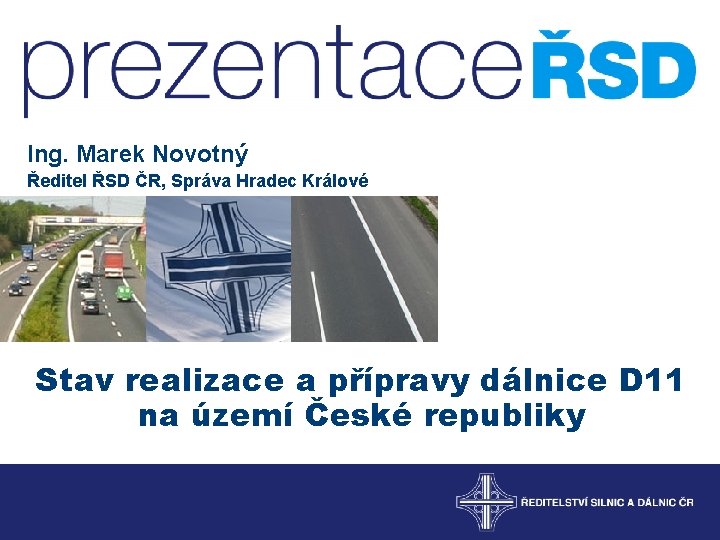 Ing. Marek Novotný Ředitel ŘSD ČR, Správa Hradec Králové Stav realizace a přípravy dálnice