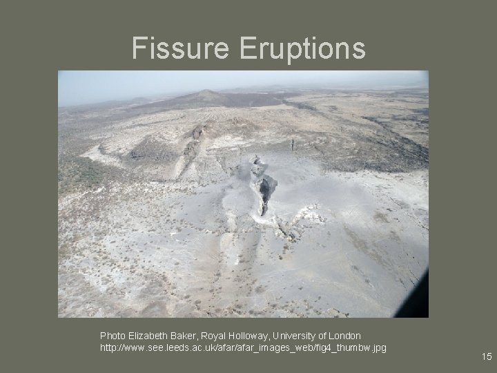 Fissure Eruptions Photo Elizabeth Baker, Royal Holloway, University of London http: //www. see. leeds.