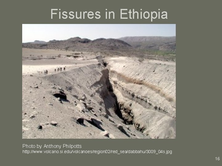 Fissures in Ethiopia Photo by Anthony Philpotts http: //www. volcano. si. edu/volcanoes/region 02/red_sea/dabbahu/3009_04 s.