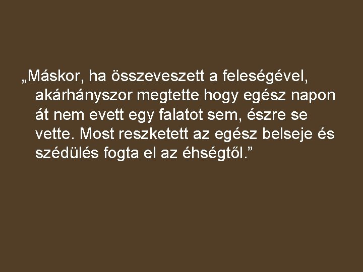 „Máskor, ha összeveszett a feleségével, akárhányszor megtette hogy egész napon át nem evett egy