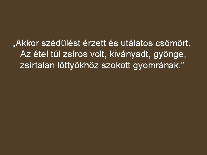 „Akkor szédülést érzett és utálatos csömört. Az étel túl zsíros volt, kiványadt, gyönge, zsírtalan