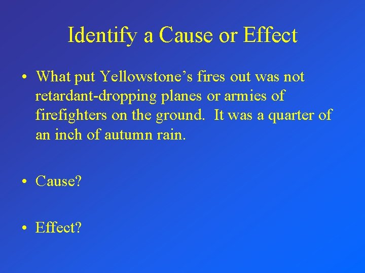 Identify a Cause or Effect • What put Yellowstone’s fires out was not retardant-dropping