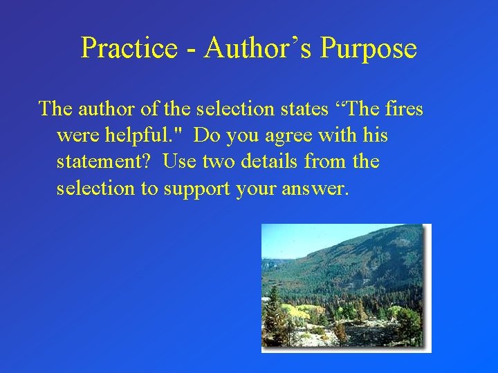 Practice - Author’s Purpose The author of the selection states “The fires were helpful.