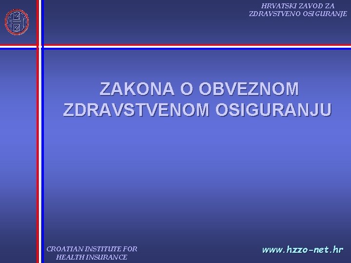 HRVATSKI ZAVOD ZA ZDRAVSTVENO OSIGURANJE ZAKONA O OBVEZNOM ZDRAVSTVENOM OSIGURANJU CROATIAN INSTITUTE FOR HEALTH