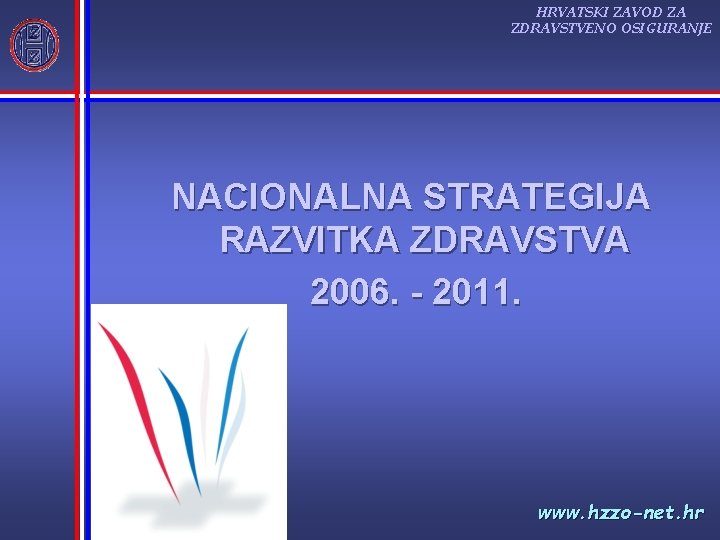 HRVATSKI ZAVOD ZA ZDRAVSTVENO OSIGURANJE NACIONALNA STRATEGIJA RAZVITKA ZDRAVSTVA 2006. - 2011. CROATIAN INSTITUTE