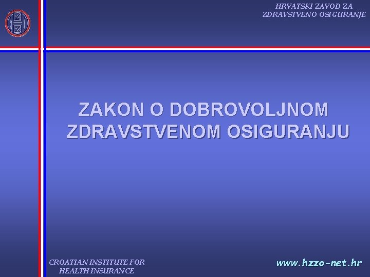 HRVATSKI ZAVOD ZA ZDRAVSTVENO OSIGURANJE ZAKON O DOBROVOLJNOM ZDRAVSTVENOM OSIGURANJU CROATIAN INSTITUTE FOR HEALTH