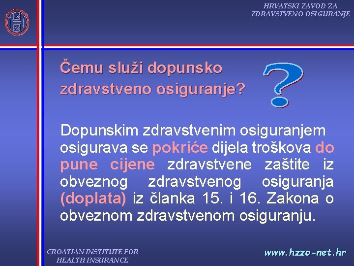 HRVATSKI ZAVOD ZA ZDRAVSTVENO OSIGURANJE Čemu služi dopunsko zdravstveno osiguranje? Dopunskim zdravstvenim osiguranjem osigurava