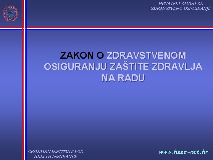 HRVATSKI ZAVOD ZA ZDRAVSTVENO OSIGURANJE ZAKON O ZDRAVSTVENOM OSIGURANJU ZAŠTITE ZDRAVLJA NA RADU CROATIAN