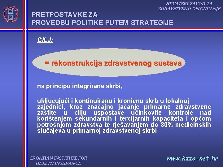 HRVATSKI ZAVOD ZA ZDRAVSTVENO OSIGURANJE PRETPOSTAVKE ZA PROVEDBU POLITIKE PUTEM STRATEGIJE CILJ: = rekonstrukcija