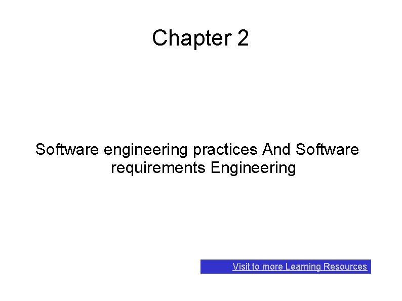 Chapter 2 Software engineering practices And Software requirements Engineering Visit to more Learning Resources