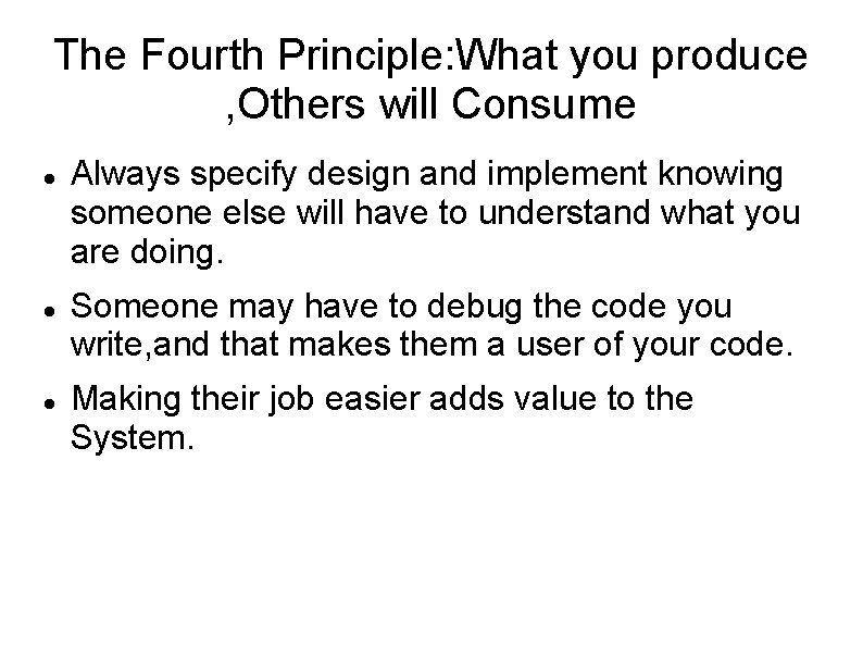 The Fourth Principle: What you produce , Others will Consume Always specify design and