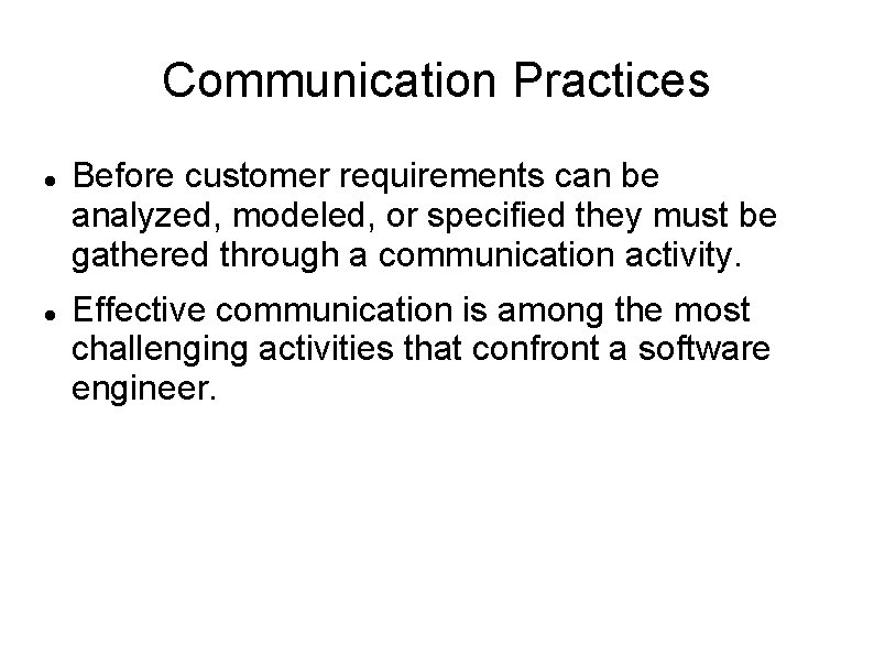 Communication Practices Before customer requirements can be analyzed, modeled, or specified they must be