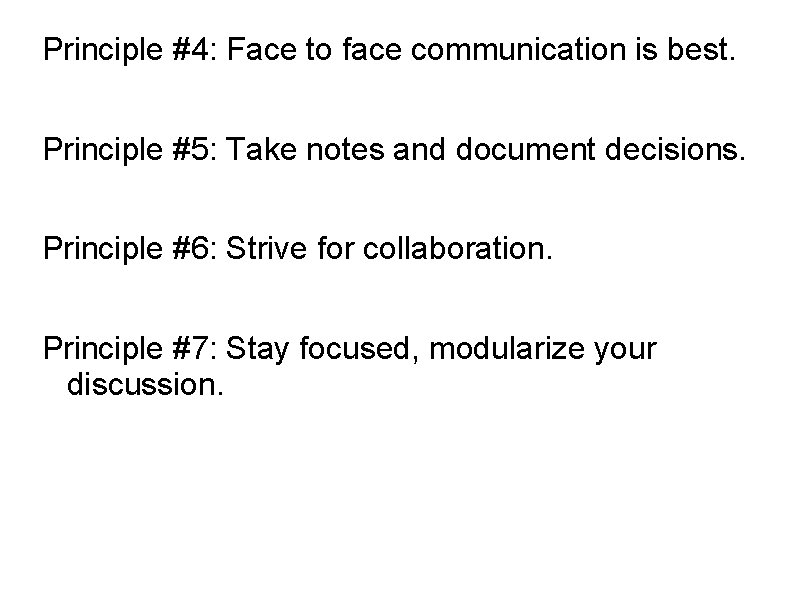 Principle #4: Face to face communication is best. Principle #5: Take notes and document