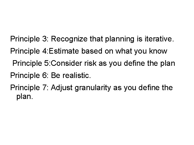 Principle 3: Recognize that planning is iterative. Principle 4: Estimate based on what you