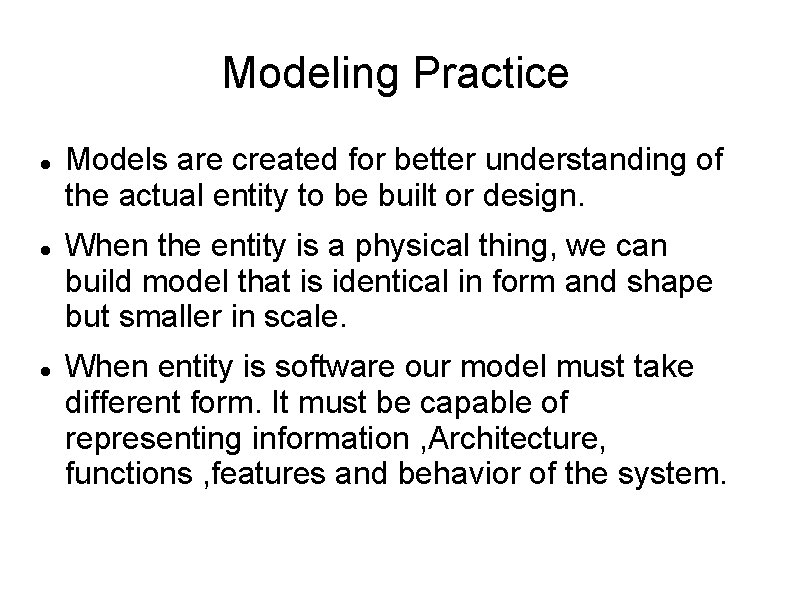 Modeling Practice Models are created for better understanding of the actual entity to be