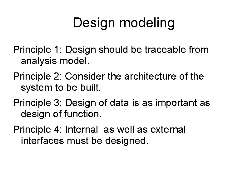 Design modeling Principle 1: Design should be traceable from analysis model. Principle 2: Consider