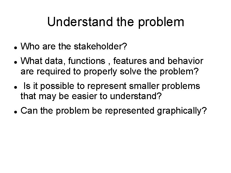 Understand the problem Who are the stakeholder? What data, functions , features and behavior