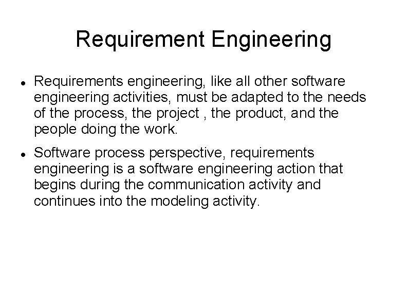 Requirement Engineering Requirements engineering, like all other software engineering activities, must be adapted to