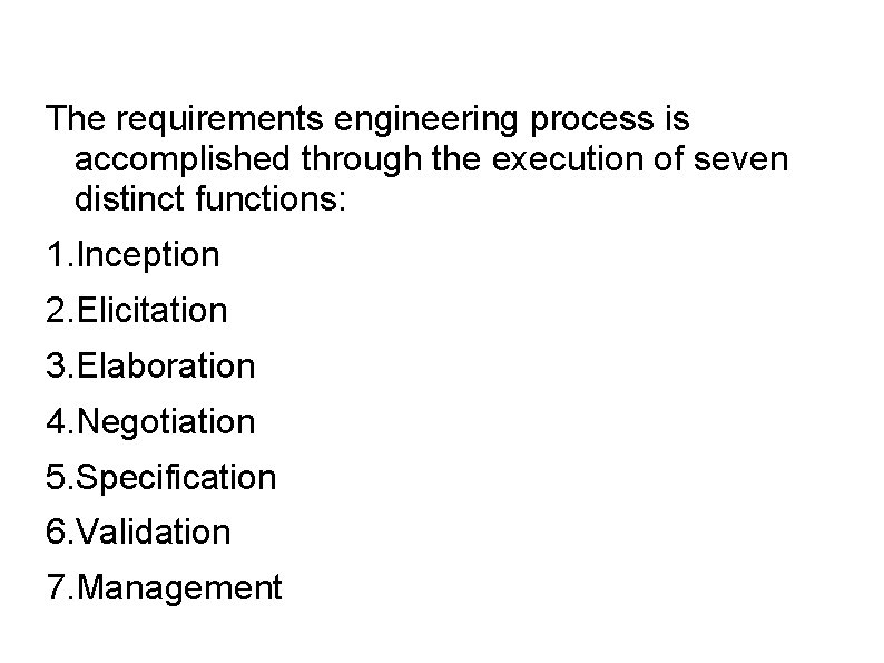 The requirements engineering process is accomplished through the execution of seven distinct functions: 1.