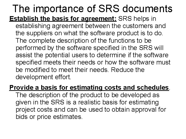 The importance of SRS documents Establish the basis for agreement: SRS helps in establishing