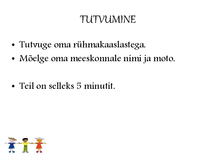 TUTVUMINE • Tutvuge oma rühmakaaslastega. • Mõelge oma meeskonnale nimi ja moto. • Teil