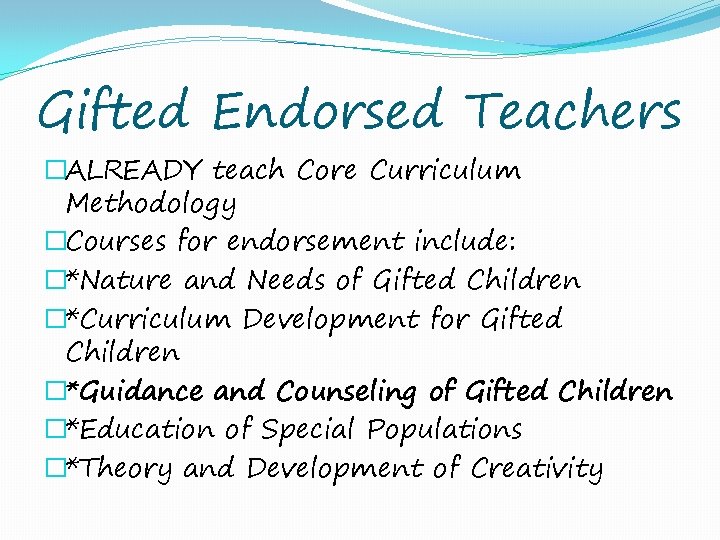 Gifted Endorsed Teachers �ALREADY teach Core Curriculum Methodology �Courses for endorsement include: �*Nature and