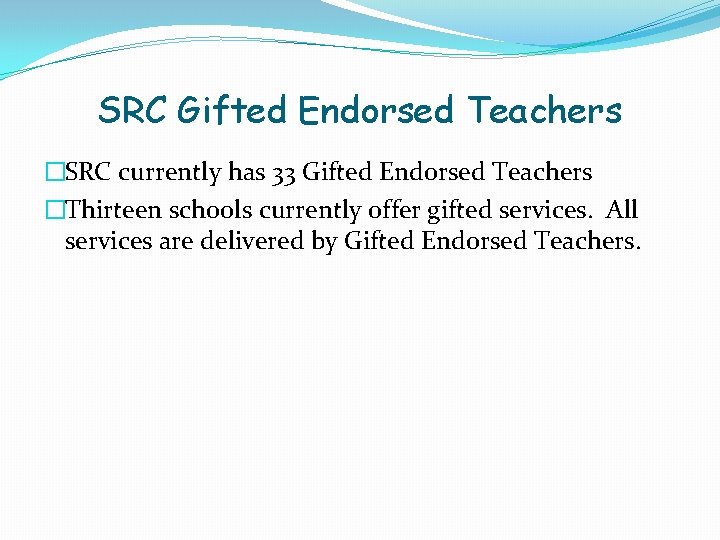 SRC Gifted Endorsed Teachers �SRC currently has 33 Gifted Endorsed Teachers �Thirteen schools currently
