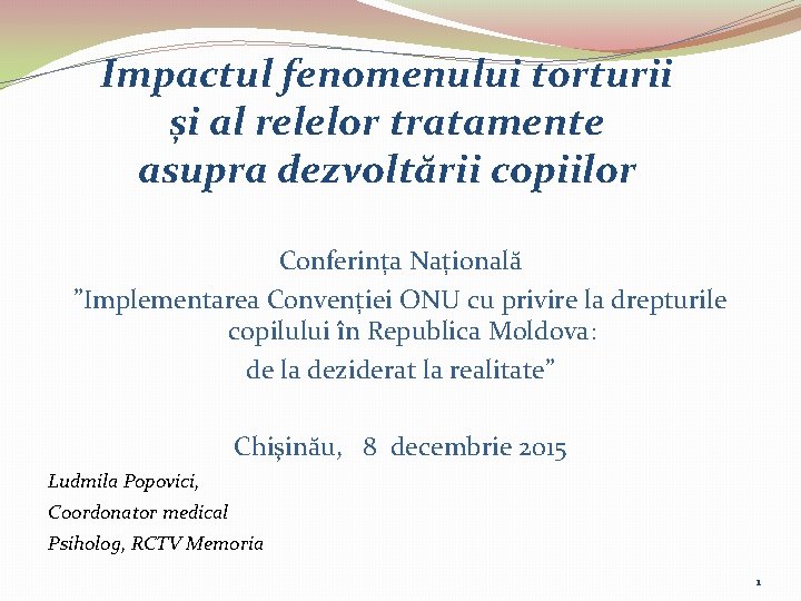 Impactul fenomenului torturii și al relelor tratamente asupra dezvoltării copiilor Conferința Națională ”Implementarea Convenției