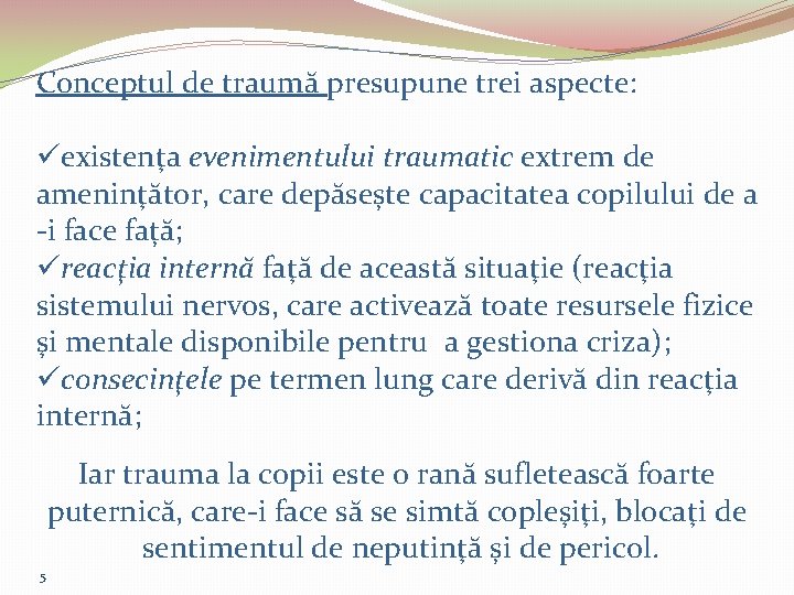 Conceptul de traumă presupune trei aspecte: üexistenţa evenimentului traumatic extrem de ameninţător, care depăsește