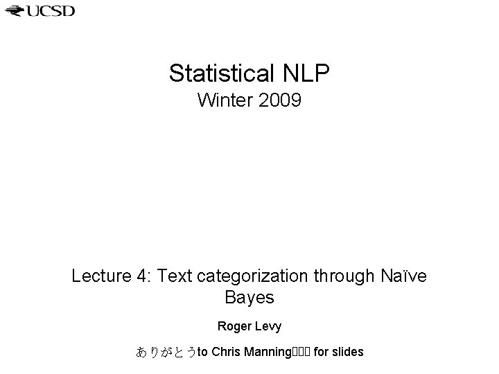 Statistical NLP Winter 2009 Lecture 4: Text categorization through Naïve Bayes Roger Levy ありがとうto Statistical NLP Winter 2009 Lecture 4: Text categorization through Naïve Bayes Roger Levy ありがとうto