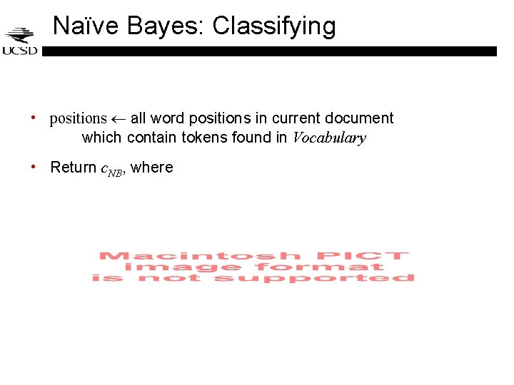 Naïve Bayes: Classifying • positions all word positions in current document which contain tokens Naïve Bayes: Classifying • positions all word positions in current document which contain tokens