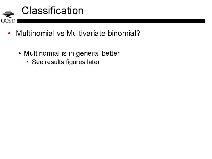 Classification • Multinomial vs Multivariate binomial? • Multinomial is in general better • See Classification • Multinomial vs Multivariate binomial? • Multinomial is in general better • See