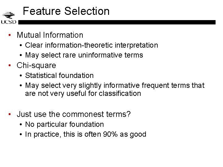 Feature Selection • Mutual Information • Clear information-theoretic interpretation • May select rare uninformative Feature Selection • Mutual Information • Clear information-theoretic interpretation • May select rare uninformative