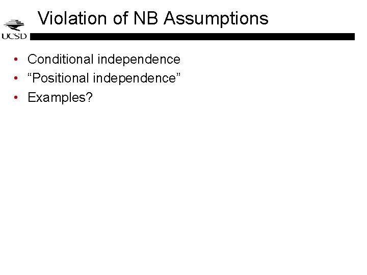 Violation of NB Assumptions • Conditional independence • “Positional independence” • Examples? Violation of NB Assumptions • Conditional independence • “Positional independence” • Examples?