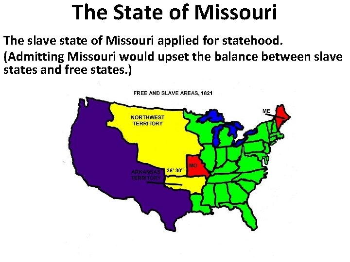The State of Missouri The slave state of Missouri applied for statehood. (Admitting Missouri