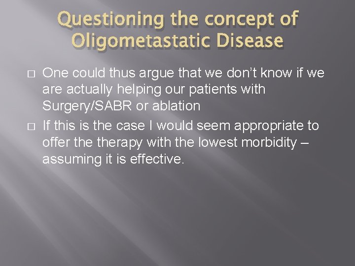 Questioning the concept of Oligometastatic Disease � � One could thus argue that we