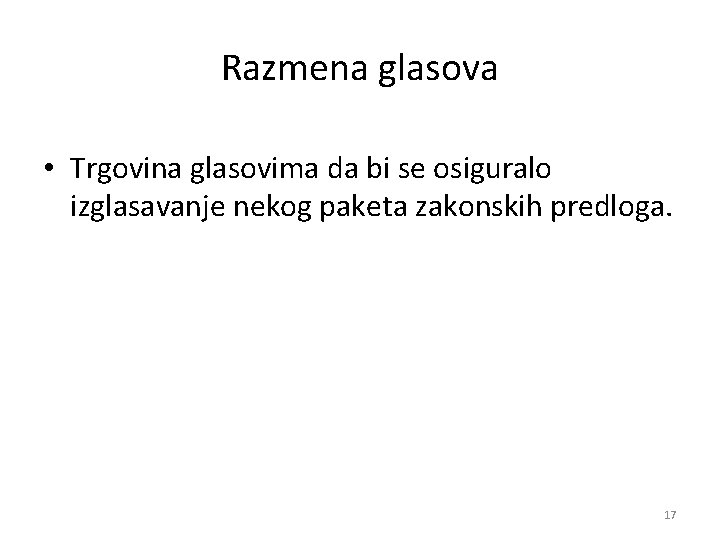 Razmena glasova • Trgovina glasovima da bi se osiguralo izglasavanje nekog paketa zakonskih predloga. Razmena glasova • Trgovina glasovima da bi se osiguralo izglasavanje nekog paketa zakonskih predloga.