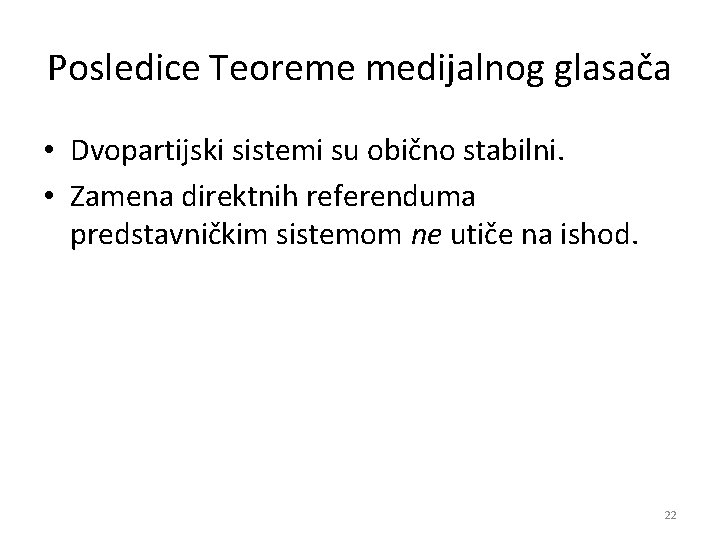 Posledice Teoreme medijalnog glasača • Dvopartijski sistemi su obično stabilni. • Zamena direktnih referenduma