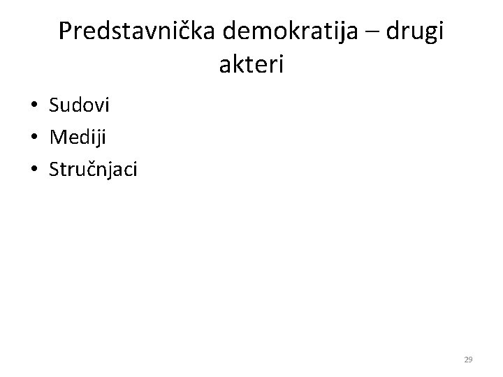 Predstavnička demokratija – drugi akteri • Sudovi • Mediji • Stručnjaci 29 Predstavnička demokratija – drugi akteri • Sudovi • Mediji • Stručnjaci 29
