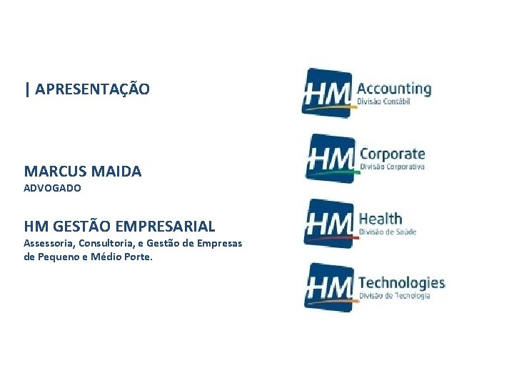 | APRESENTAÇÃO MARCUS MAIDA ADVOGADO HM GESTÃO EMPRESARIAL Assessoria, Consultoria, e Gestão de Empresas