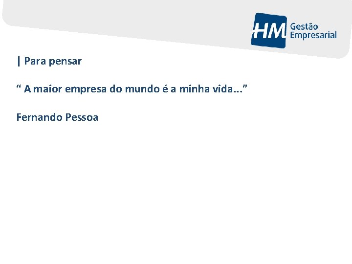 | Para pensar “ A maior empresa do mundo é a minha vida. .