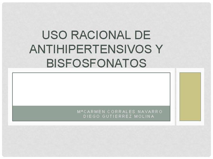 USO RACIONAL DE ANTIHIPERTENSIVOS Y BISFOSFONATOS MªCARMEN CORRALES NAVARRO DIEGO GUTIERREZ MOLINA 