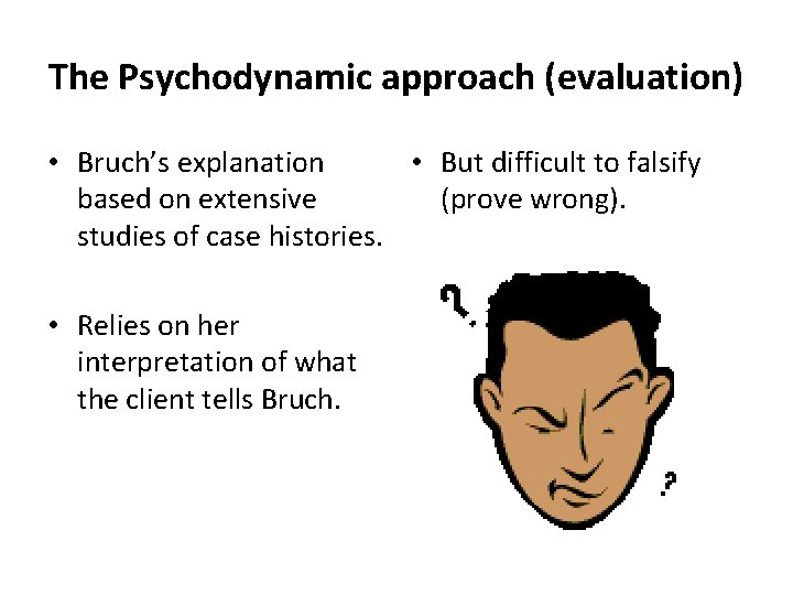 The Psychodynamic approach (evaluation) • Bruch’s explanation • But difficult to falsify based on