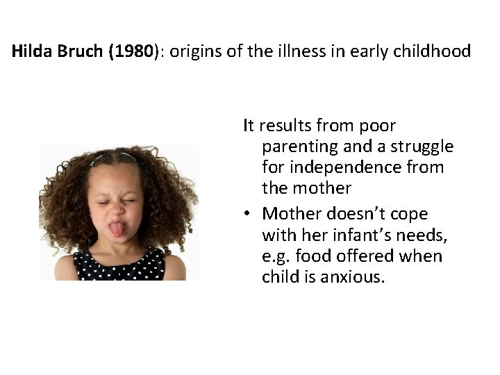 Hilda Bruch (1980): origins of the illness in early childhood It results from poor