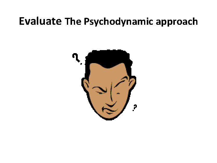 Evaluate The Psychodynamic approach 