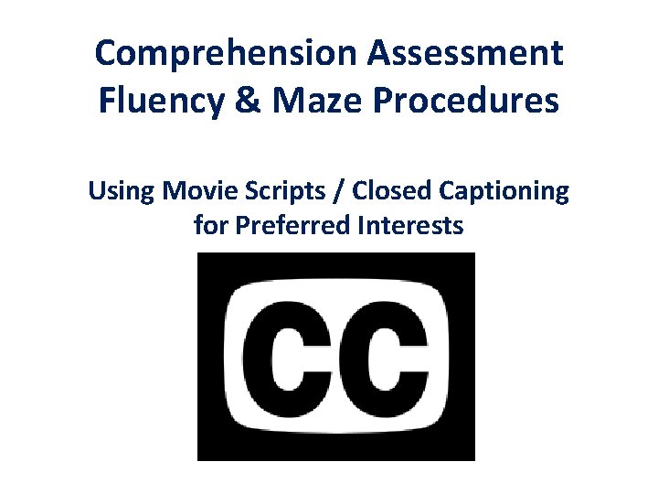 Comprehension Assessment Fluency & Maze Procedures Using Movie Scripts / Closed Captioning for Preferred