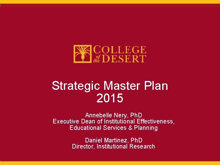 Strategic Master Plan 2015 Annebelle Nery, Ph. D Executive Dean of Institutional Effectiveness, Educational