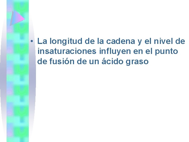  • La longitud de la cadena y el nivel de insaturaciones influyen en